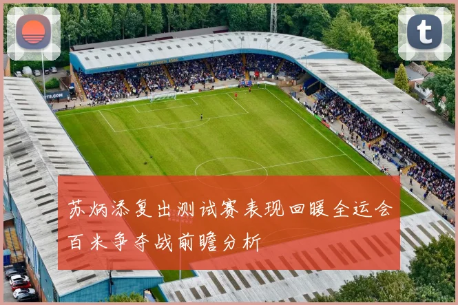 苏炳添复出测试赛表现回暖全运会百米争夺战前瞻分析