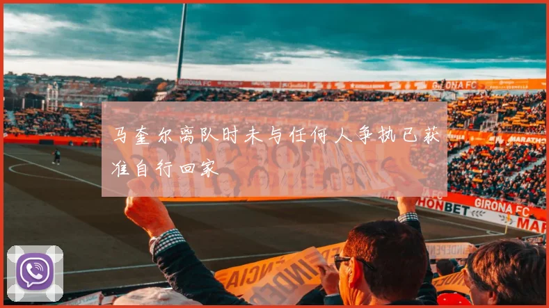 马奎尔离队时未与任何人争执已获准自行回家